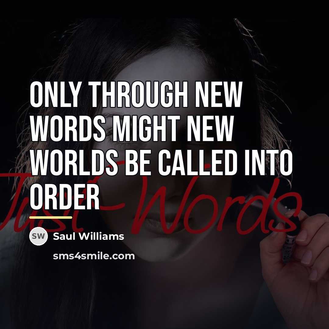 “only through new words might new worlds be called into…” quote by Saul Williams