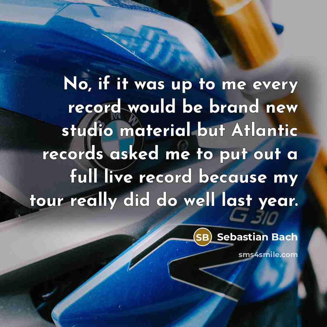 “No, if it was up to me every record would…” quote by Sebastian Bach
