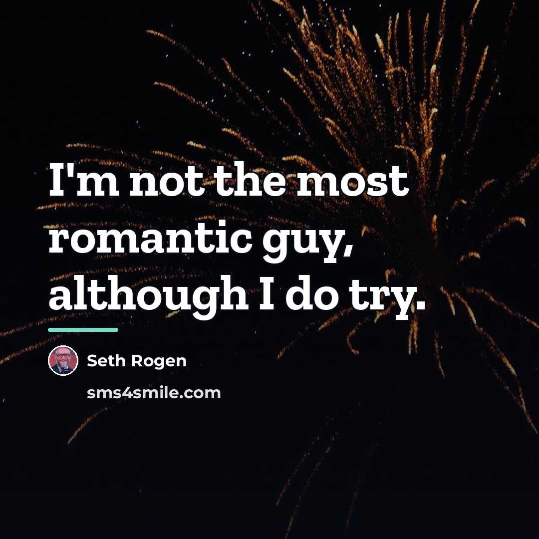 “I'm not the most romantic guy, although I do try.…” quote by Seth Rogen