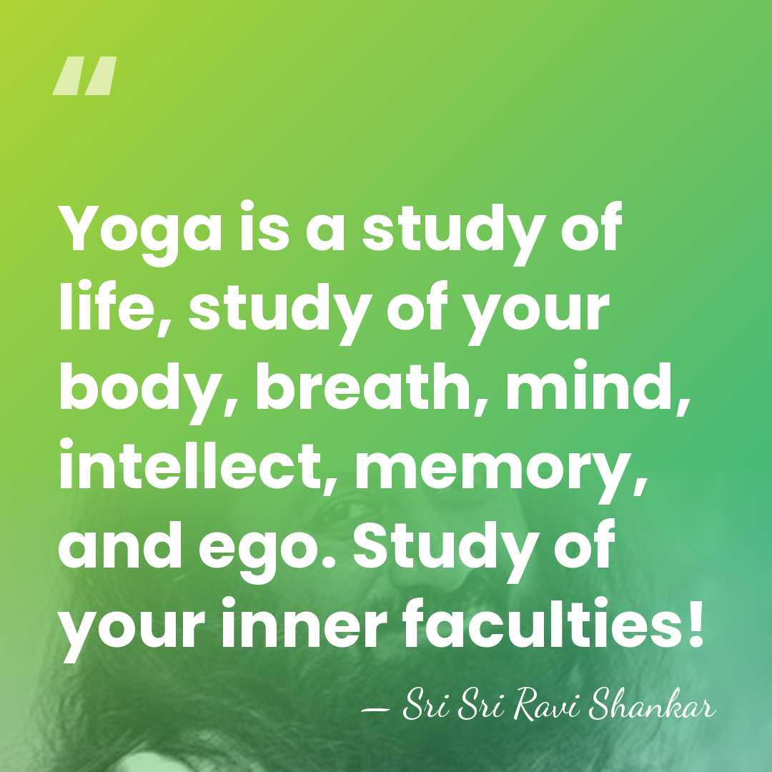 Yoga is a study of life, study of your body, breath, mind,&hellip; - Sri Sri Ravi Shankar