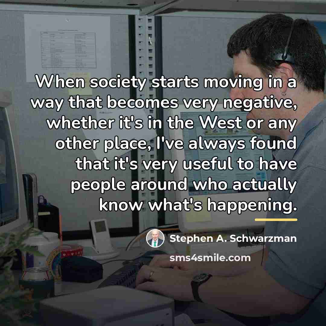 “When society starts moving in a way that becomes very…” quote by Stephen A. Schwarzman