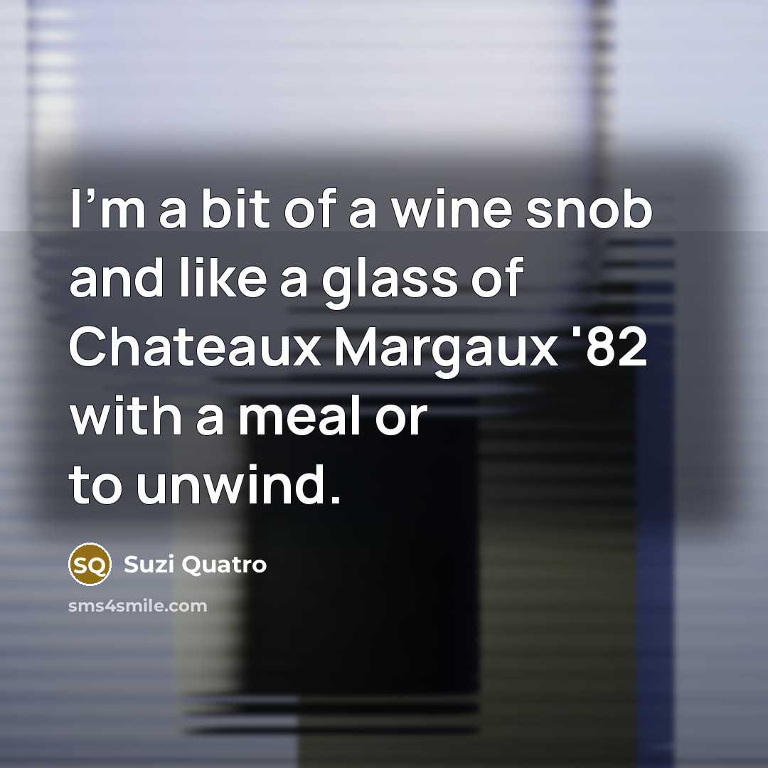 “I'm a bit of a wine snob and like a…” quote by Suzi Quatro