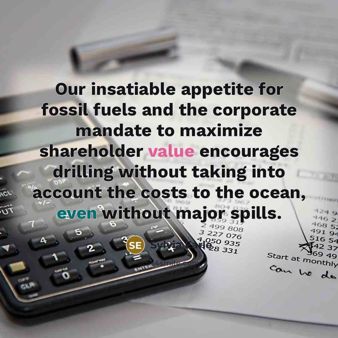 “Our insatiable appetite for fossil fuels and the corporate mandate…” quote by Sylvia Earle