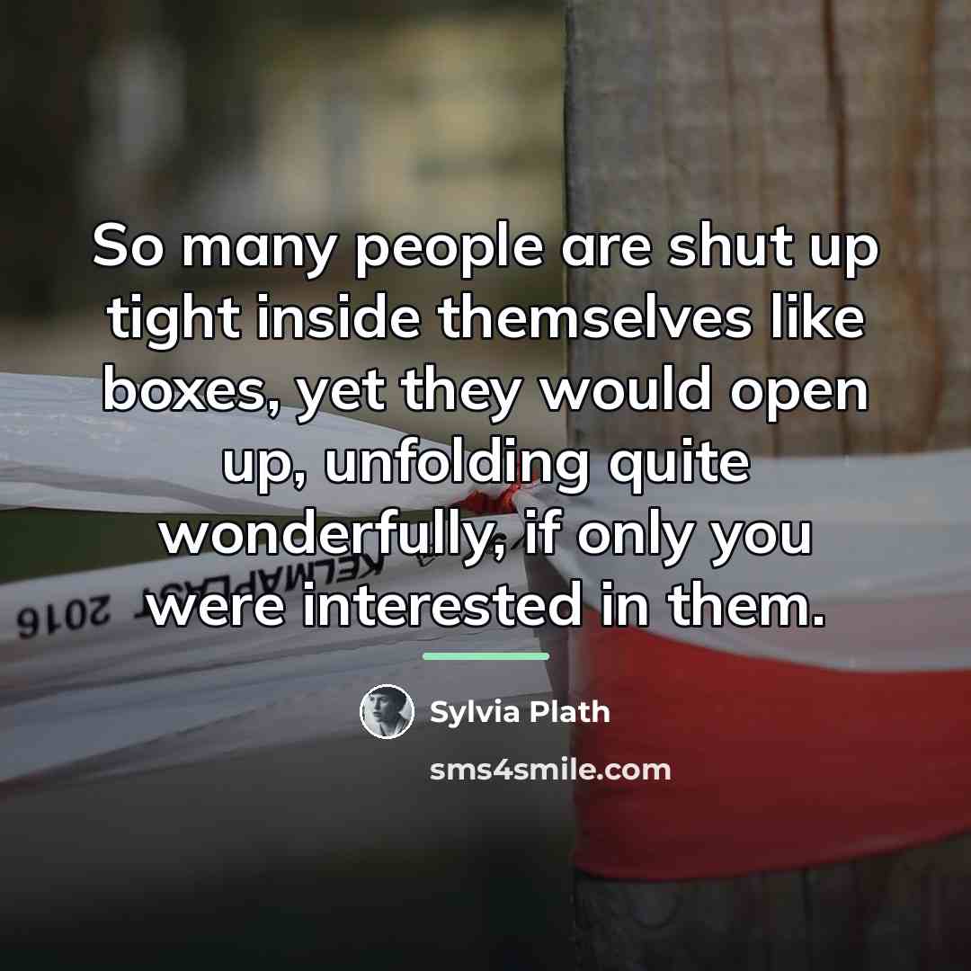 “So many people are shut up tight inside themselves like…” quote by Sylvia Plath