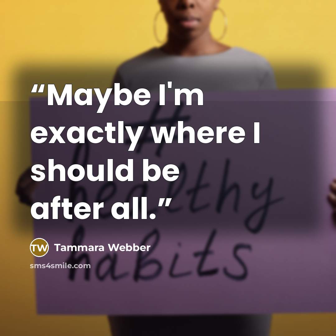 “Maybe I'm exactly where I should be after all.” quote by Tammara Webber