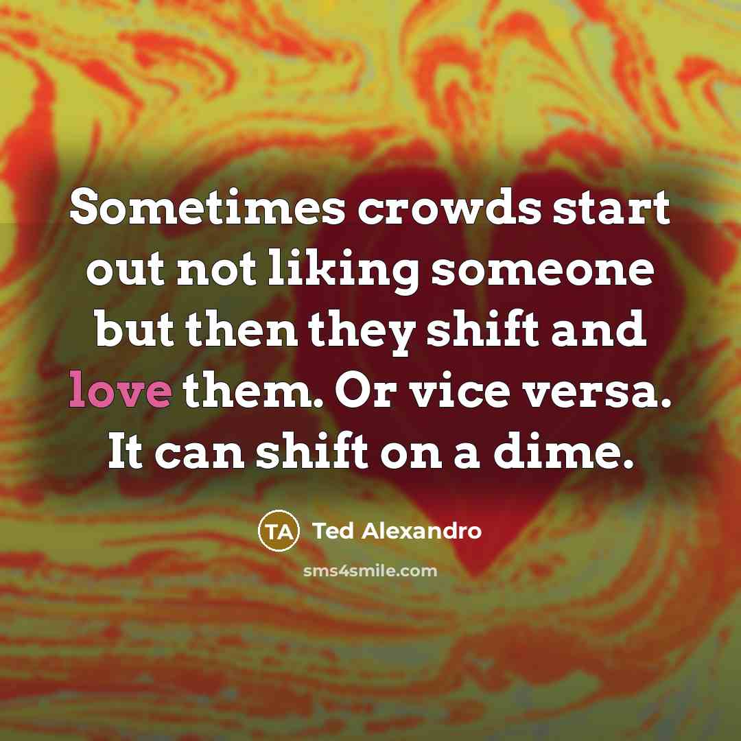 “Sometimes crowds start out not liking someone but then they…” quote by Ted Alexandro