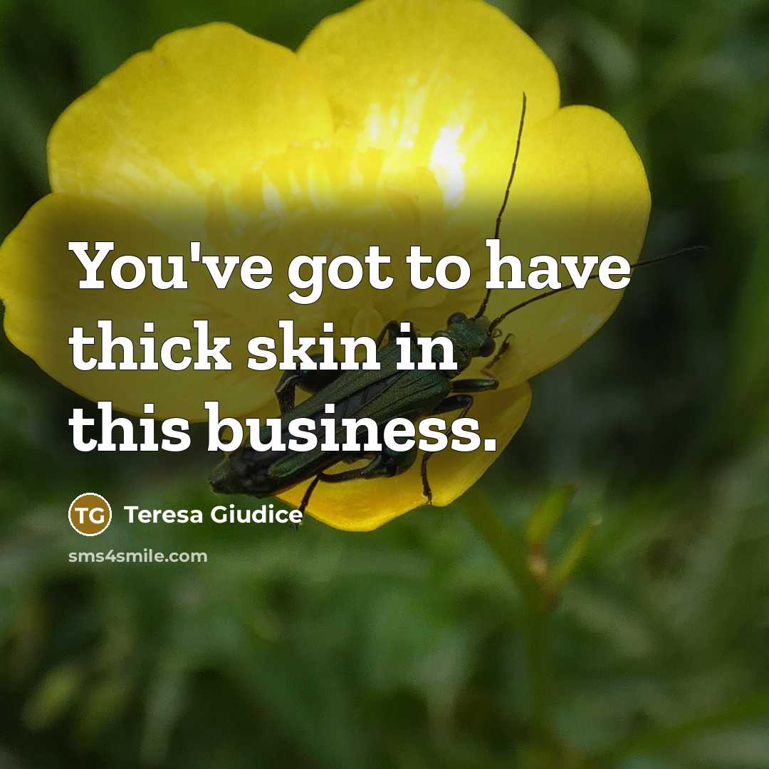 “You've got to have thick skin in this business.…” quote by Teresa Giudice