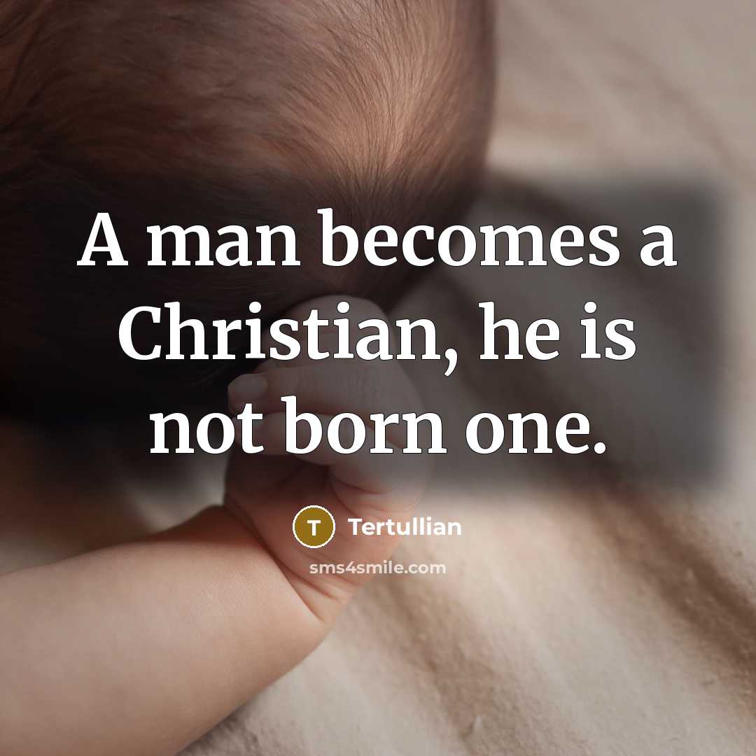 “A man becomes a Christian, he is not born one.…” quote by Tertullian