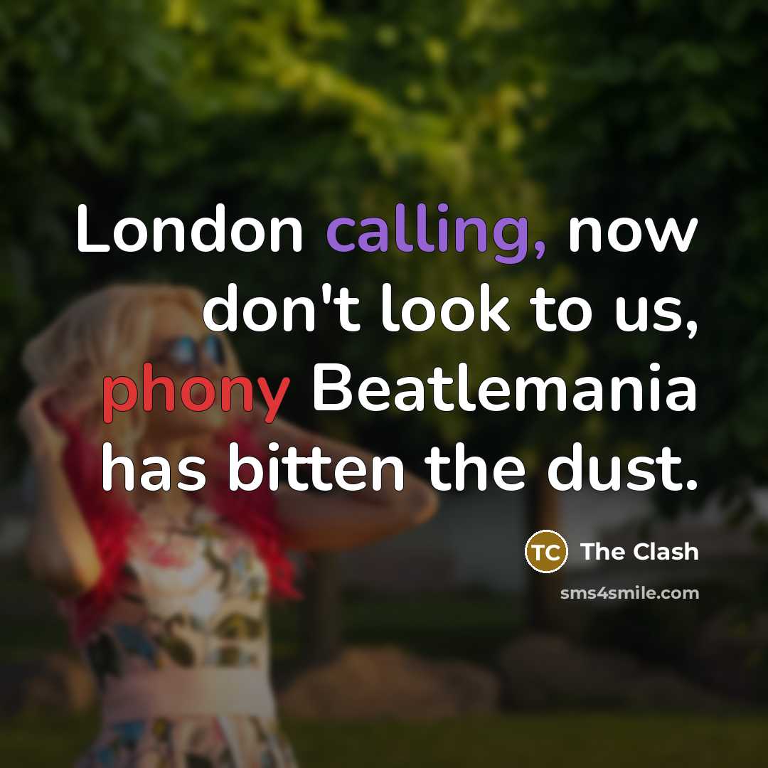 “London calling, now don't look to us, phony Beatlemania has bitten the dust.” quote by The Clash