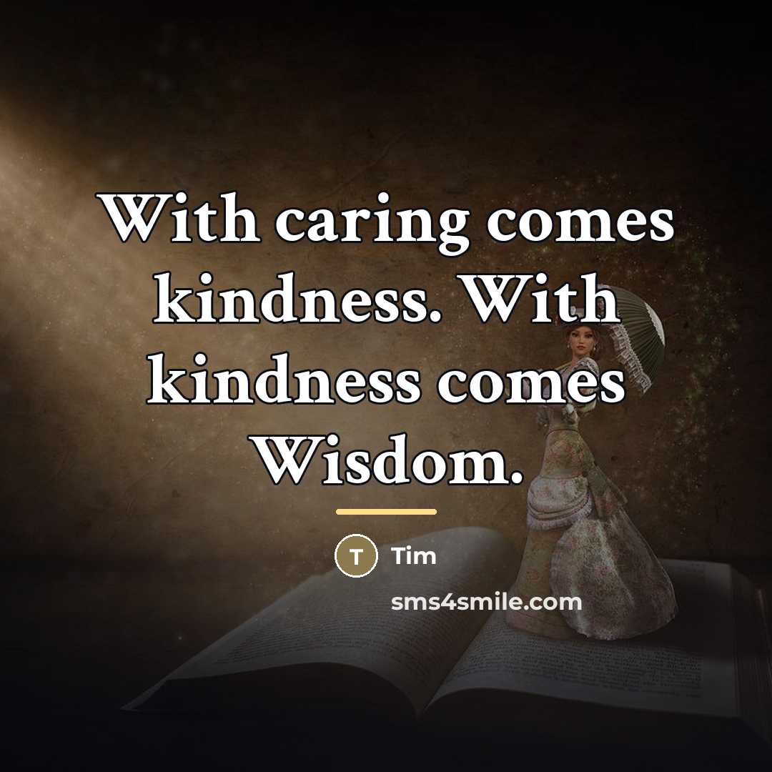 “With caring comes kindness. With kindness comes Wisdom.…” quote by Tim