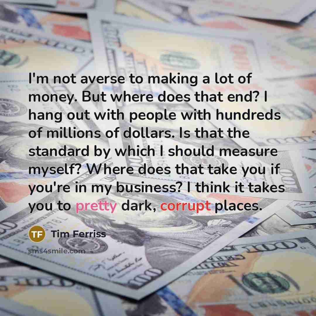 “I'm not averse to making a lot of money. But…” quote by Tim Ferriss