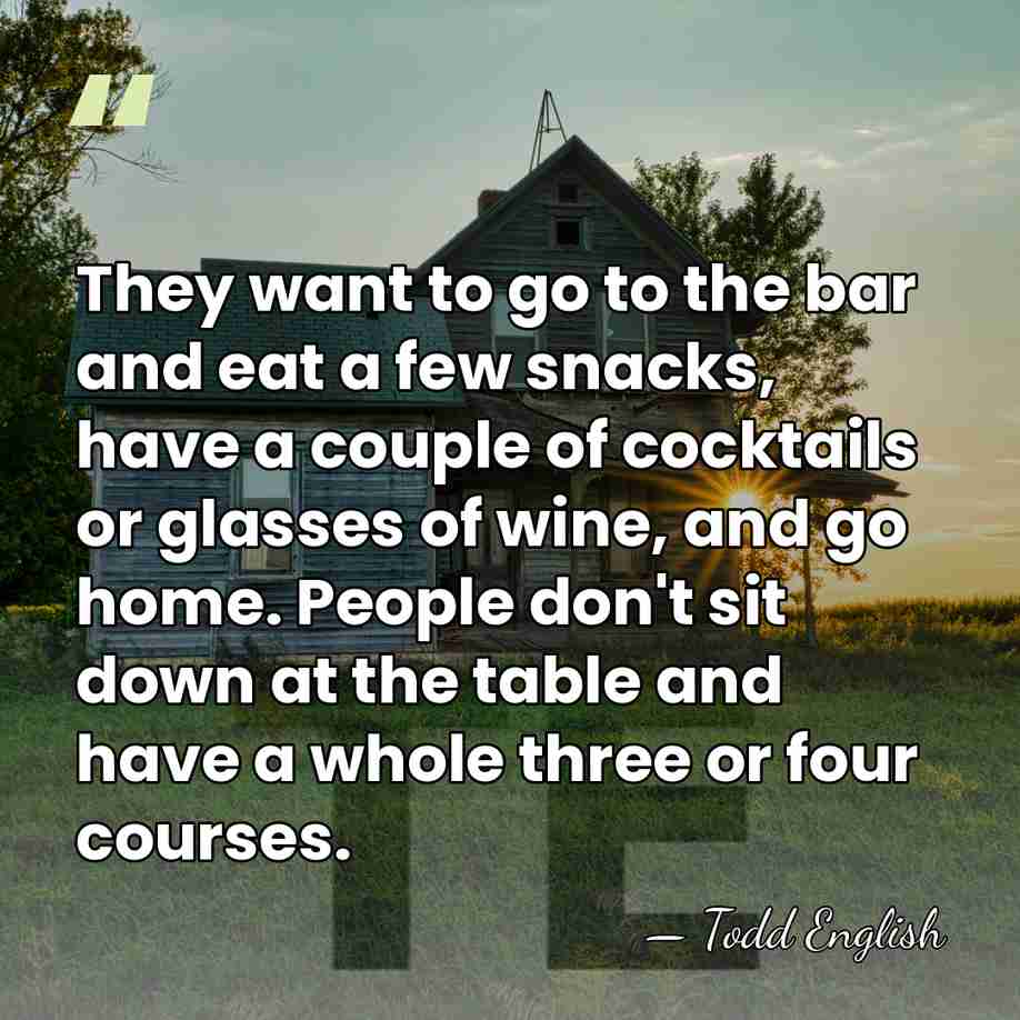 They want to go to the bar and eat a few snacks,&hellip; - Todd English