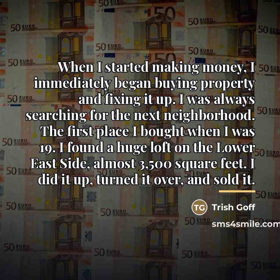 “When I started making money, I immediately began buying property…” quote by Trish Goff