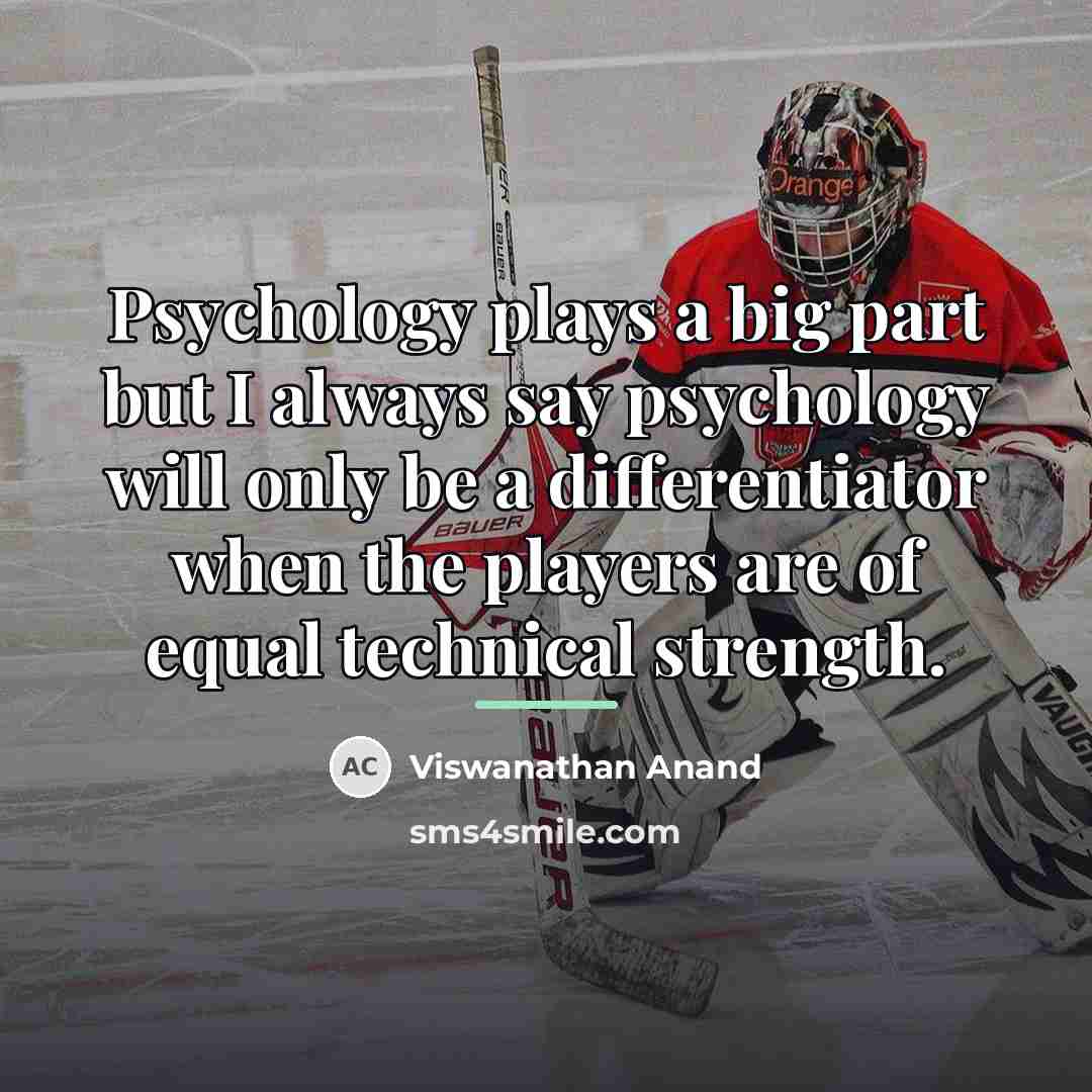 “Psychology plays a big part but I always say psychology…” quote by Viswanathan Anand