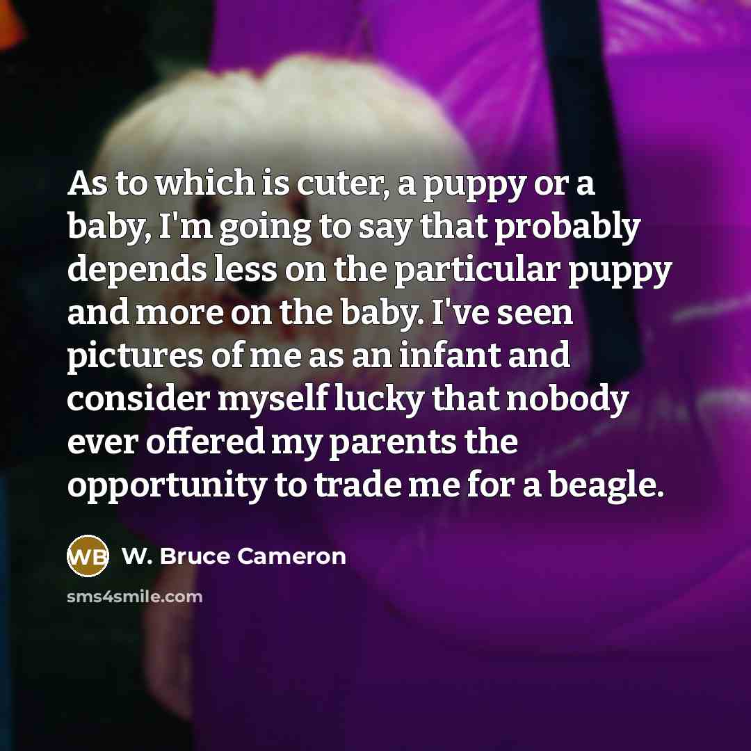 “As to which is cuter, a puppy or a baby,…” quote by W. Bruce Cameron