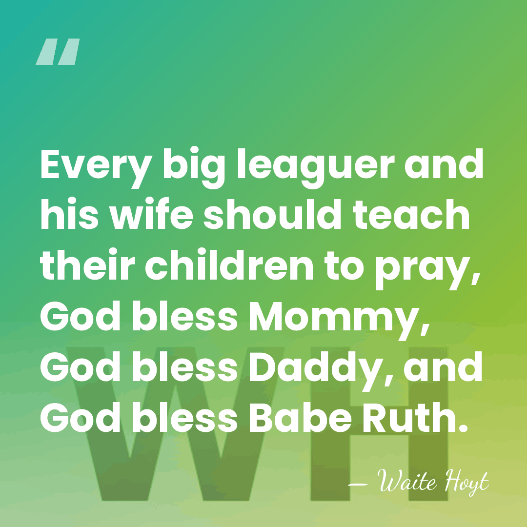 Every big leaguer and his wife should teach their children to pray,&hellip; - Waite Hoyt