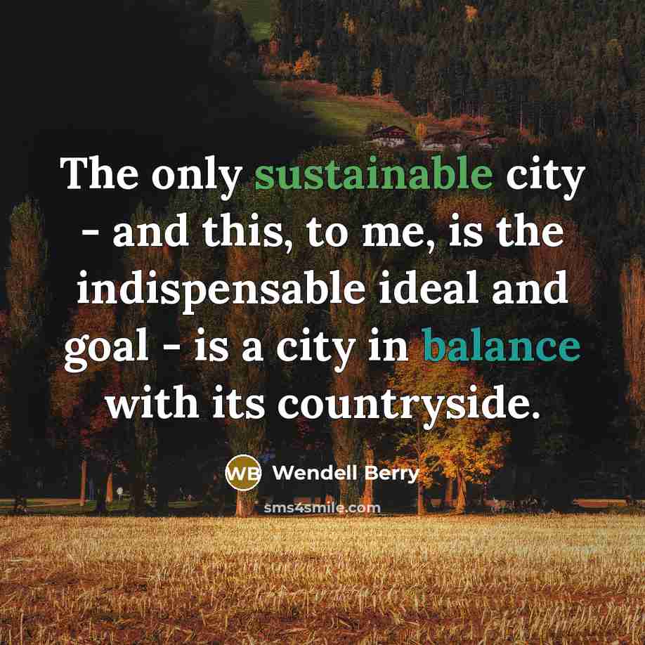 “The only sustainable city - and this, to me, is…” quote by Wendell Berry