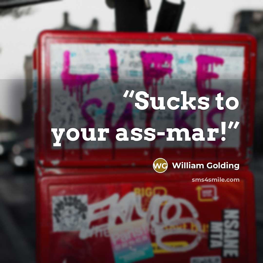 “Sucks to your ass-mar!” quote by William Golding