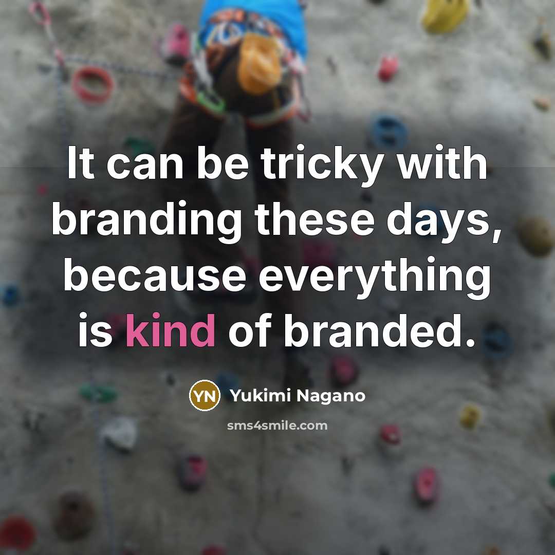“It can be tricky with branding these days, because everything…” quote by Yukimi Nagano
