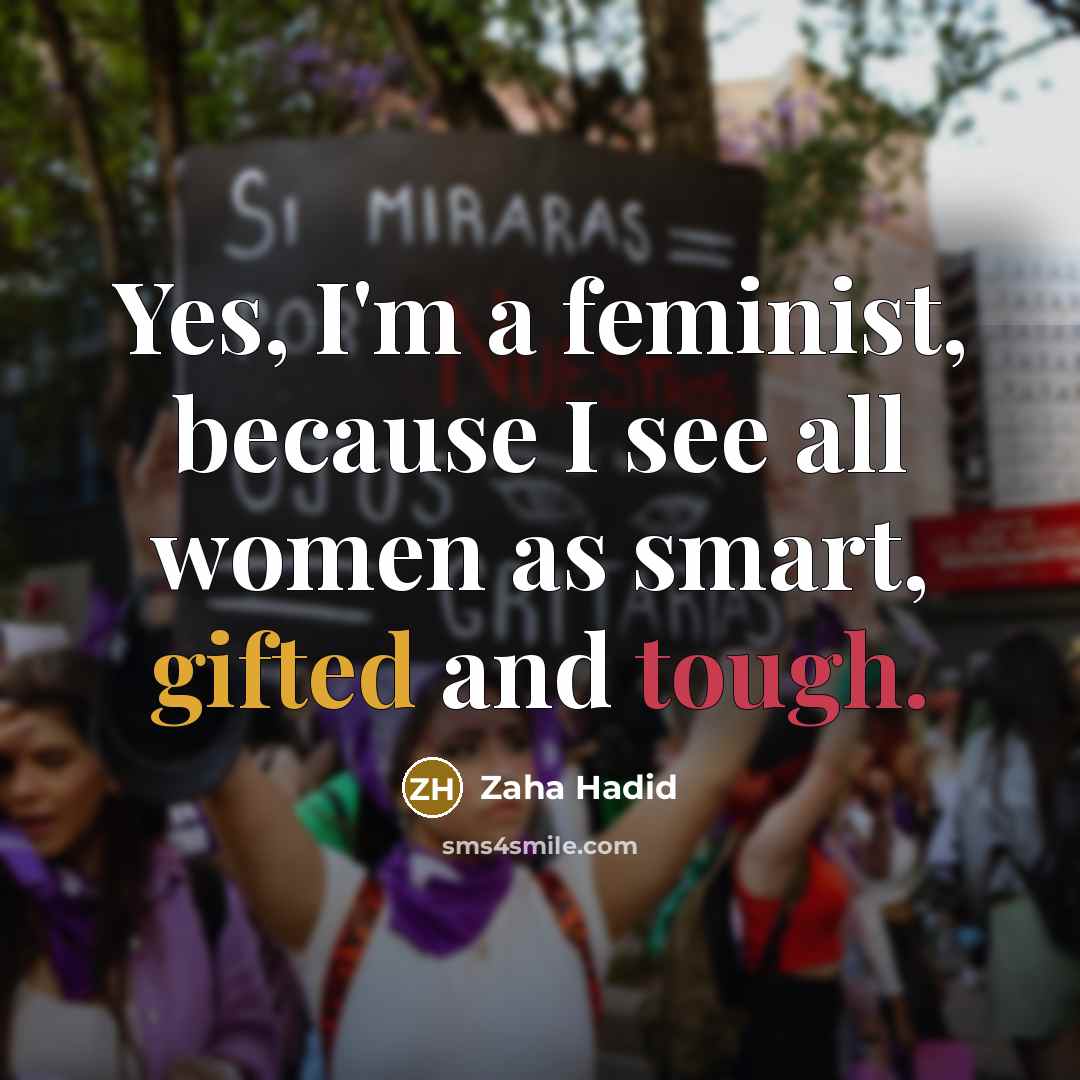 “Yes, I'm a feminist, because I see all women as…” quote by Zaha Hadid