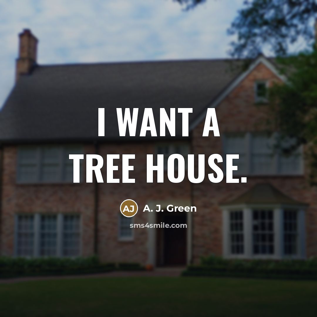 “I want a tree house.…” quote by A. J. Green