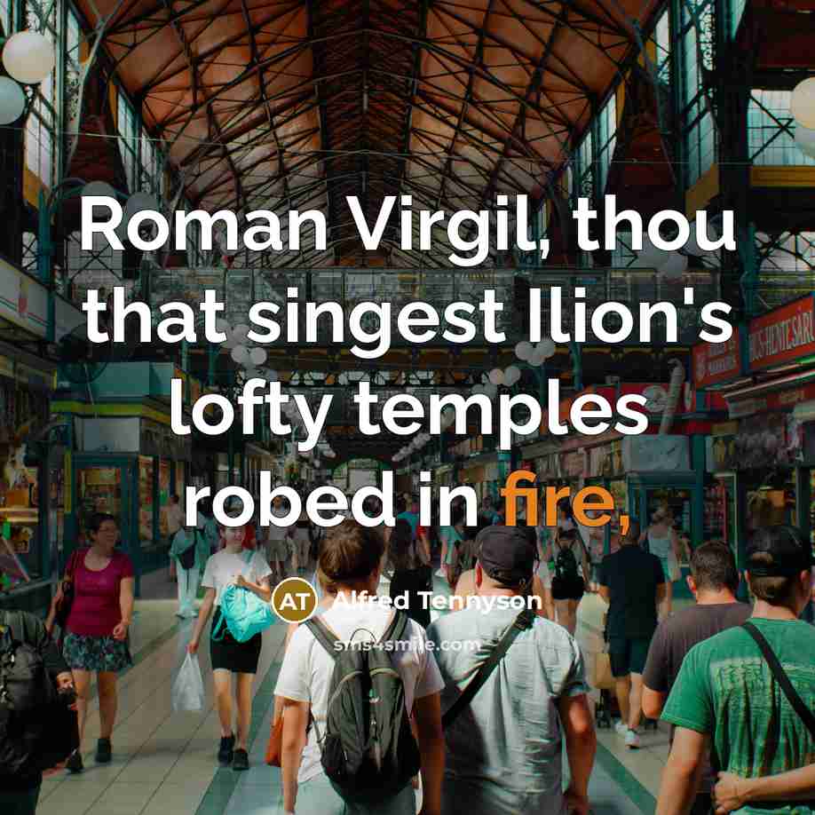 “Roman Virgil, thou that singest Ilion's lofty temples robed in…” quote by Alfred Tennyson