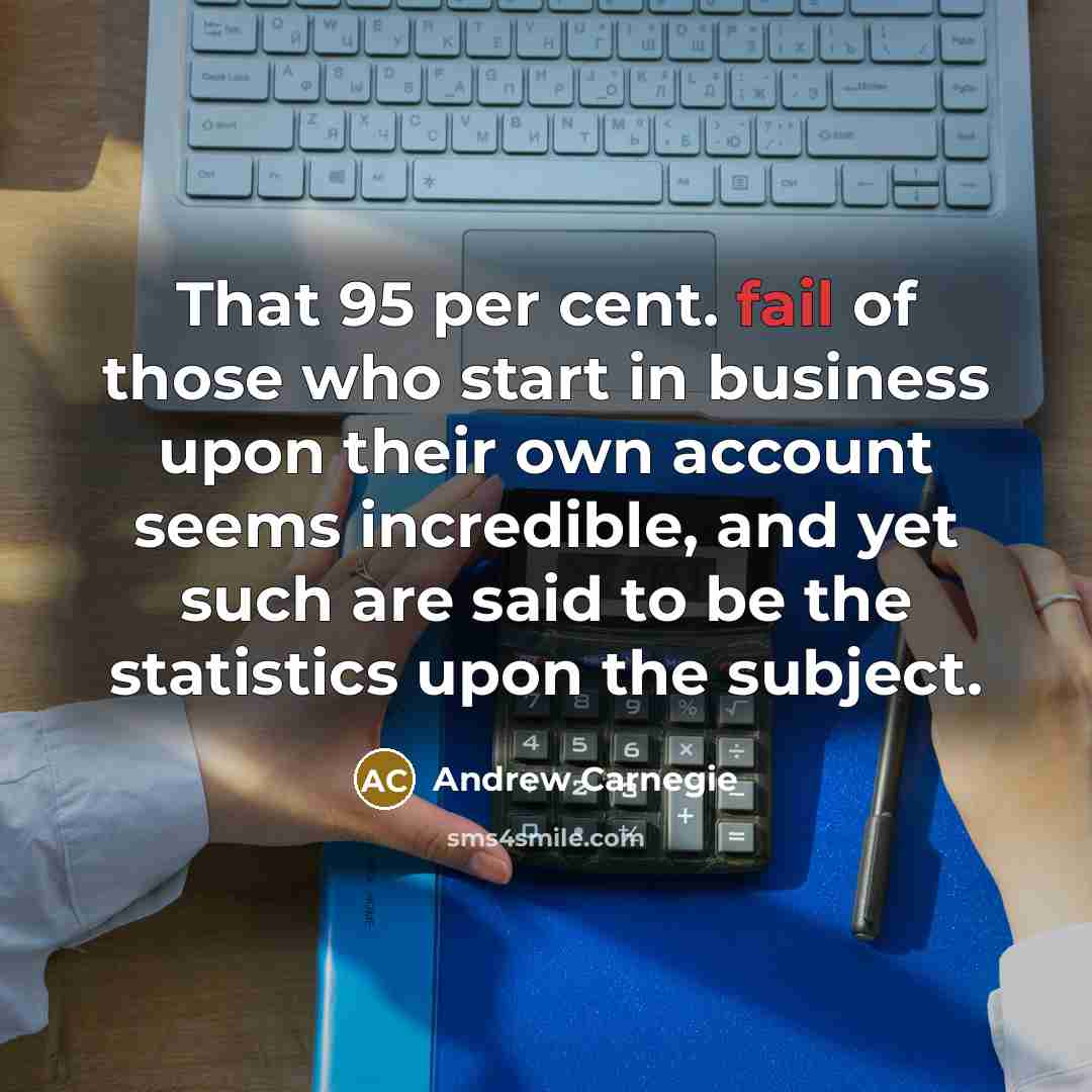 “That 95 per cent. fail of those who start in…” quote by Andrew Carnegie