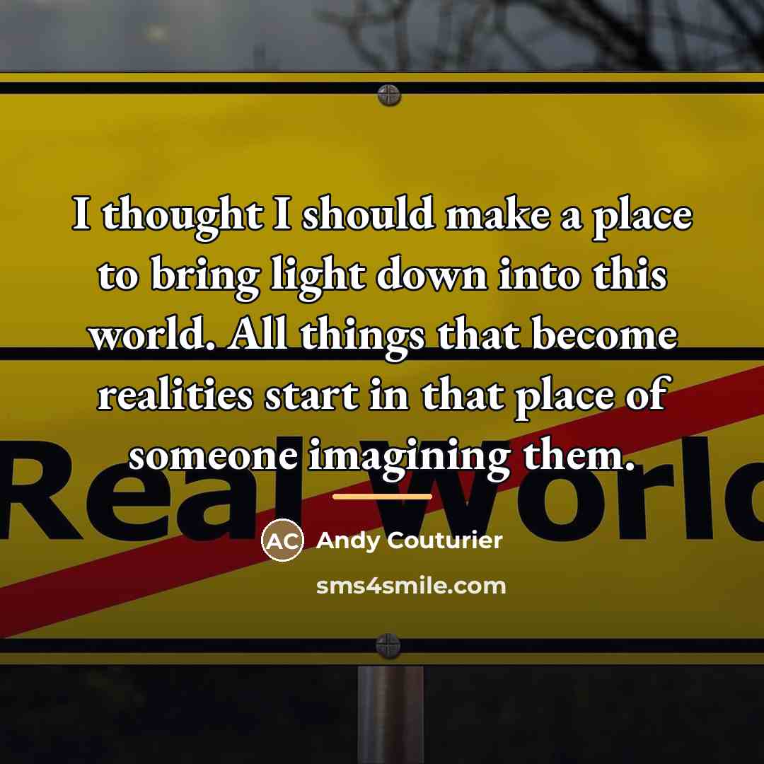 “I thought I should make a place to bring light…” quote by Andy Couturier