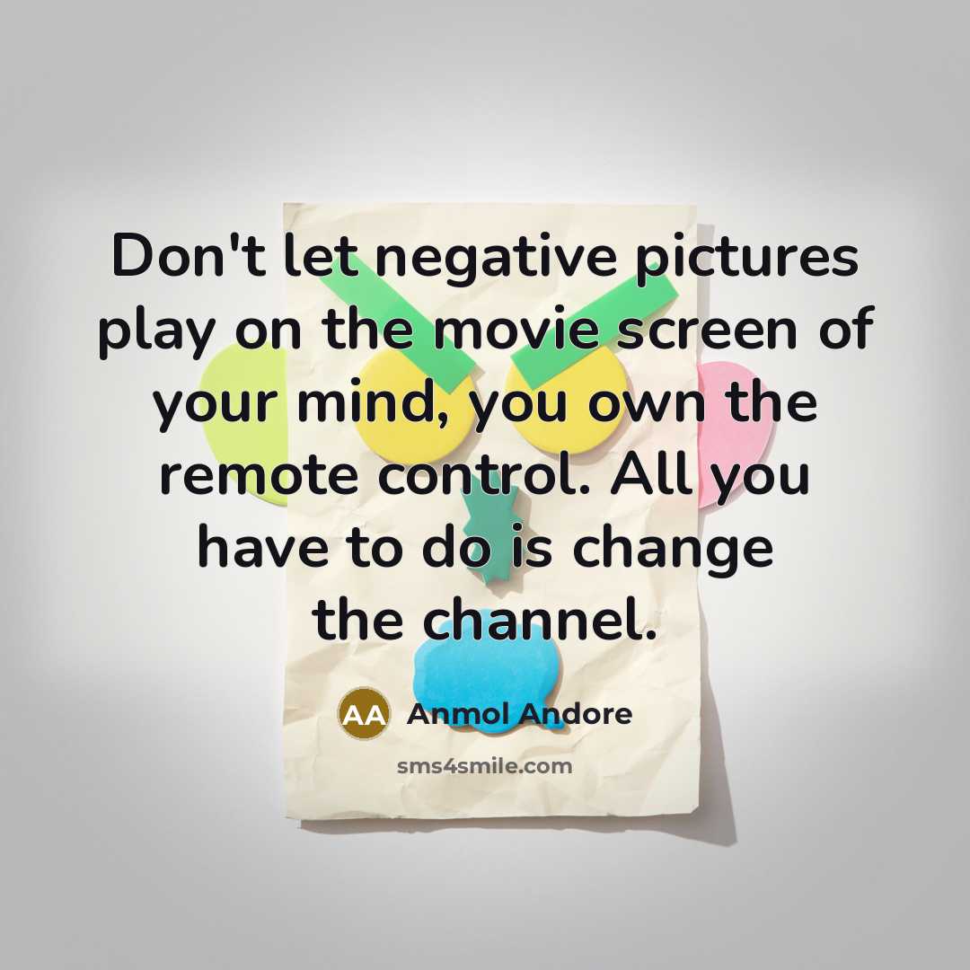 “Don't let negative pictures play on the movie screen of…” quote by Anmol Andore