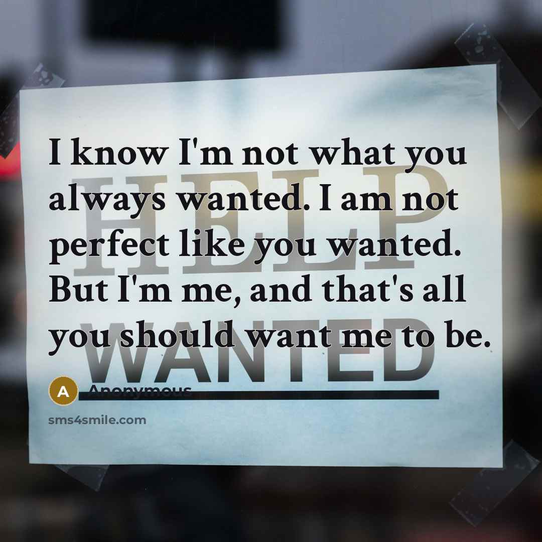 “I know I'm not what you always wanted. I am…” quote by Anonymous