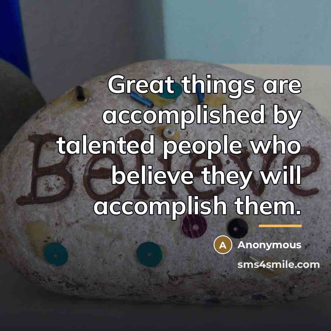 “Great things are accomplished by talented people who believe they…” quote by Anonymous