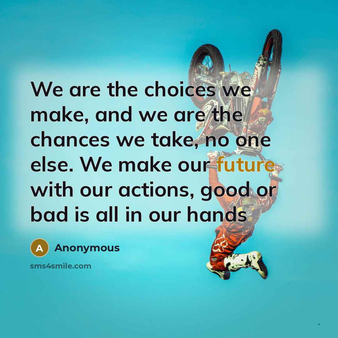 “We are the choices we make, and we are the…” quote by Anonymous