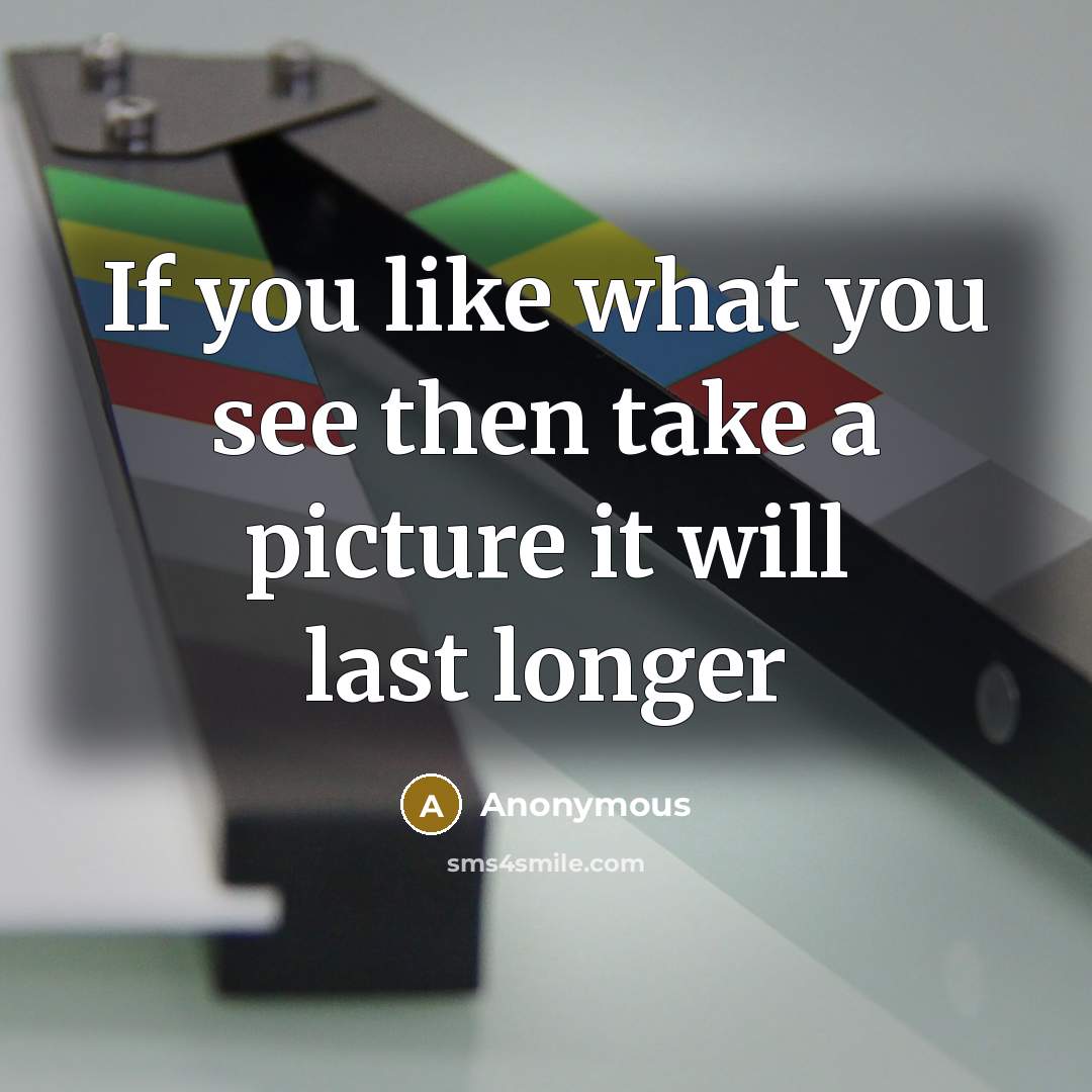 “If you like what you see then take a picture…” quote by Anonymous