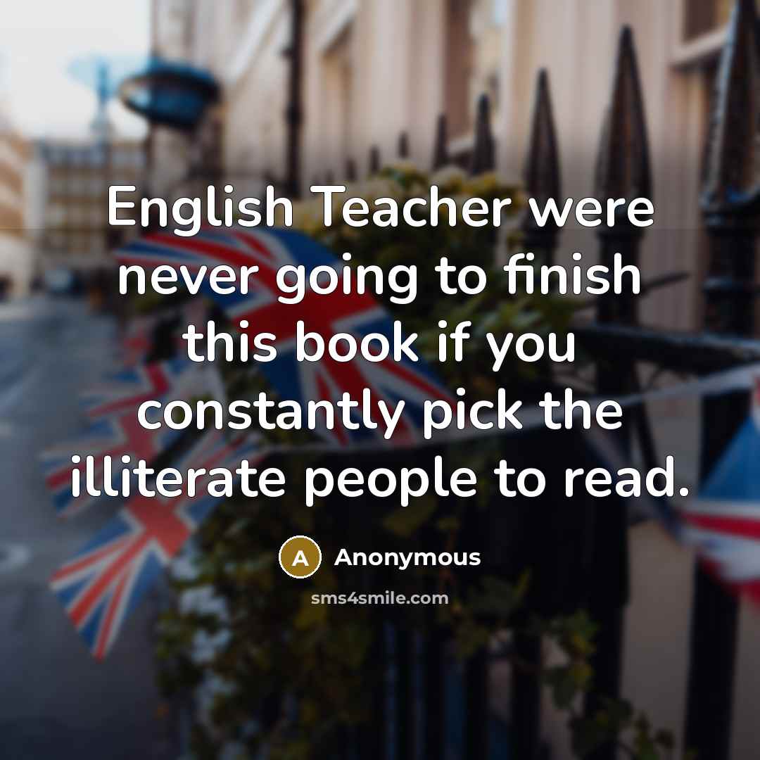 “English Teacher were never going to finish this book if…” quote by Anonymous
