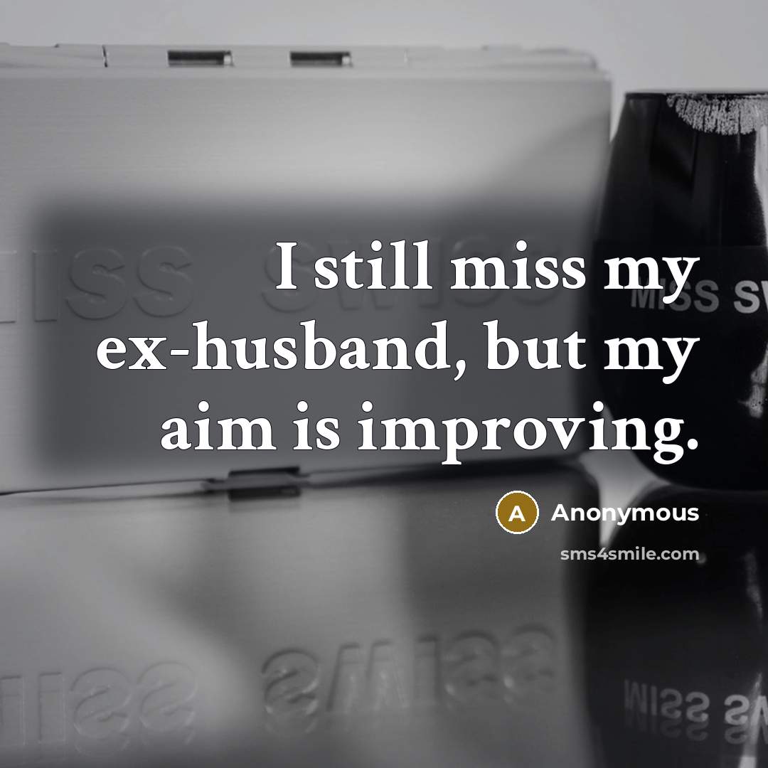 “I still miss my ex-husband, but my aim is improving.…” quote by Anonymous