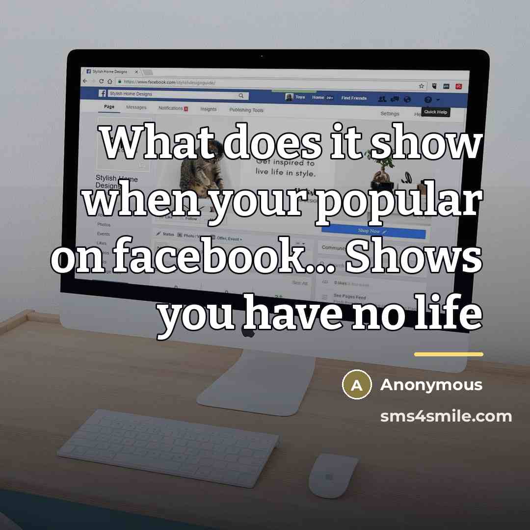 “What does it show when your popular on facebook... Shows…” quote by Anonymous