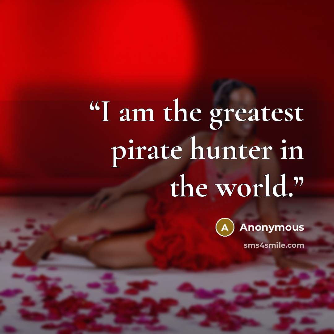 “I am the greatest pirate hunter in the world.” quote by Anonymous