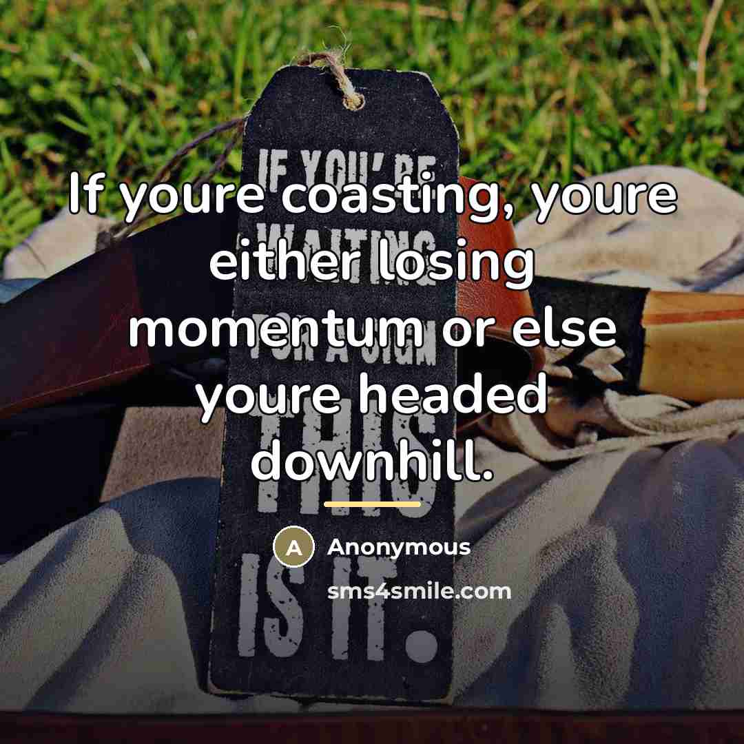 “If youre coasting, youre either losing momentum or else youre…” quote by Anonymous