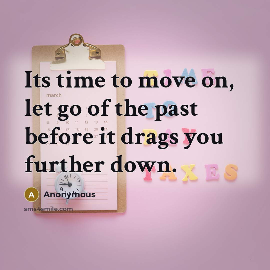 “Its time to move on, let go of the past before it drags you further down.” quote by Anonymous