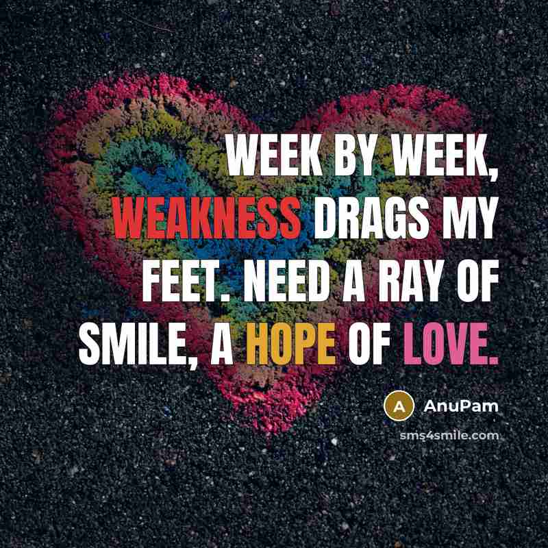 “Week by week, weakness drags my feet. Need a ray…” quote by AnuPam