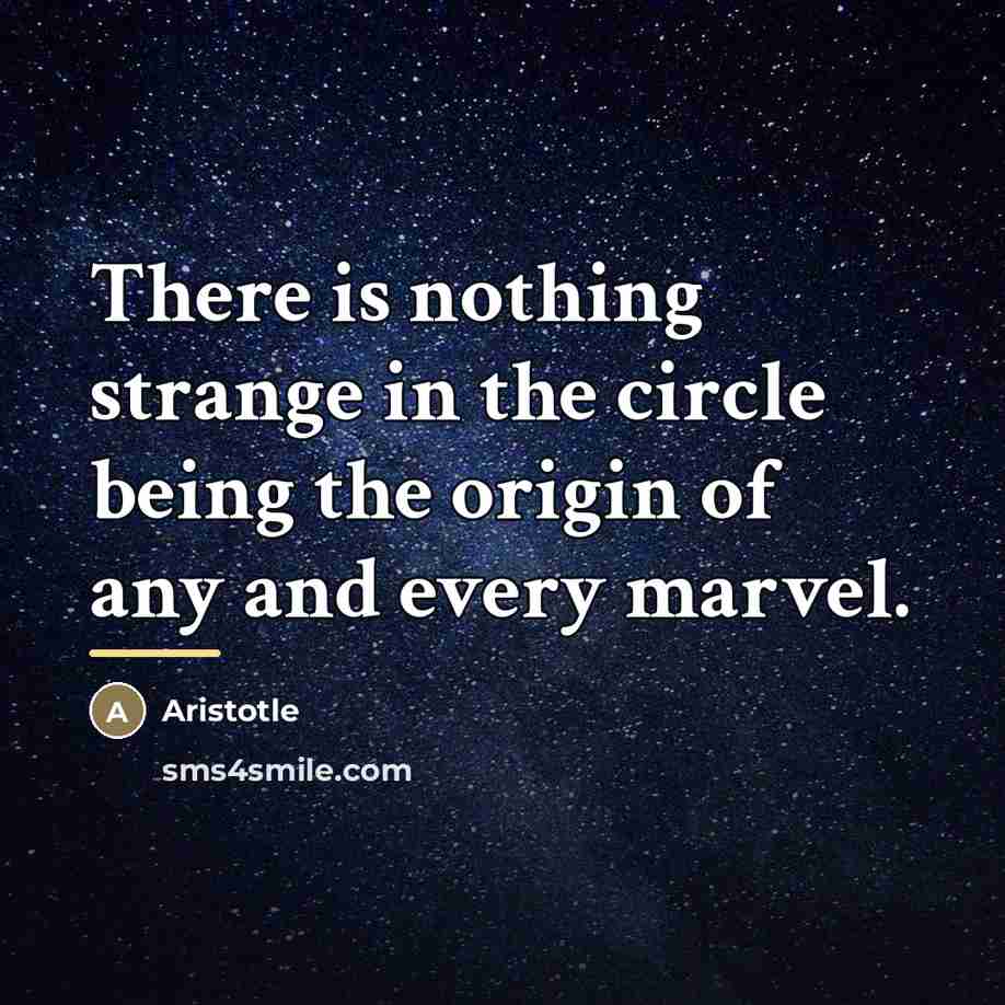 “There is nothing strange in the circle being the origin…” quote by Aristotle
