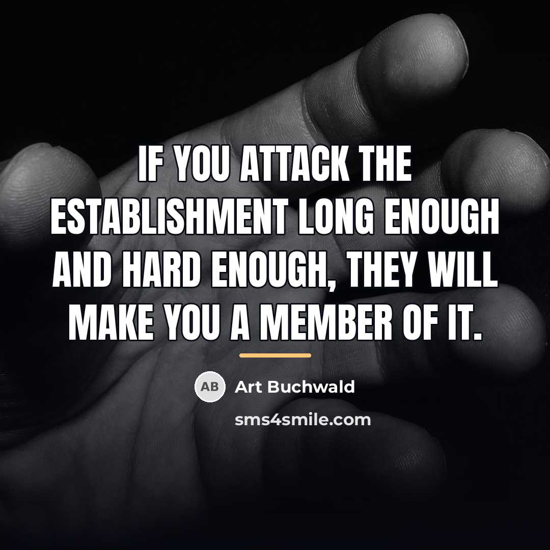 “If you attack the establishment long enough and hard enough,…” quote by Art Buchwald