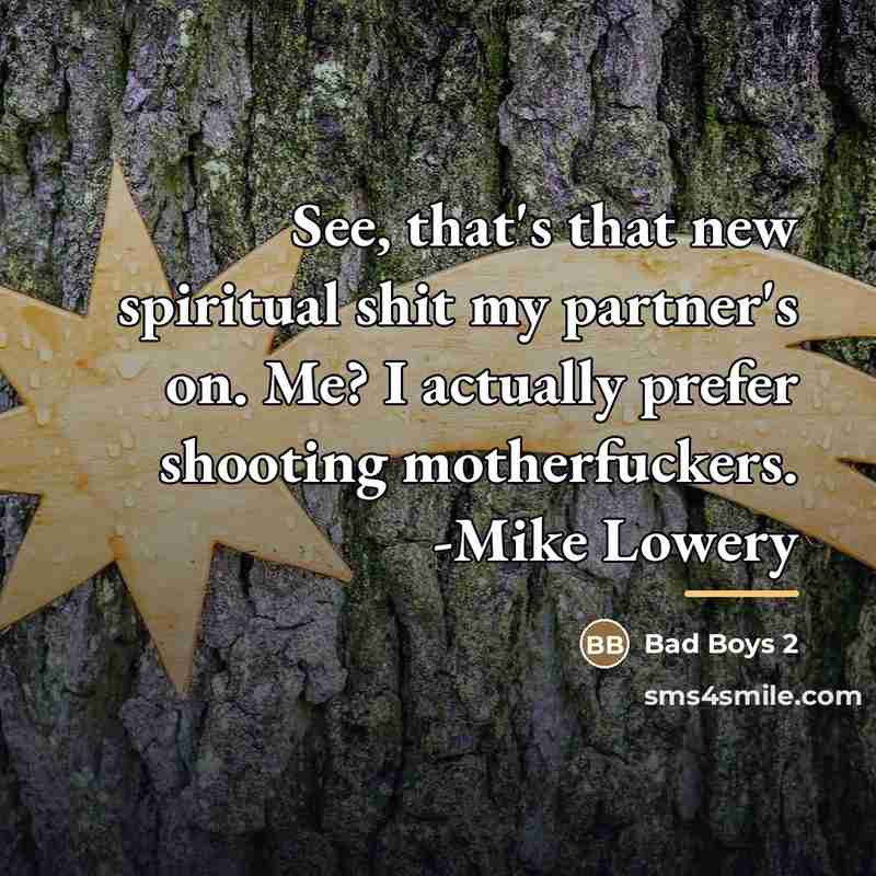 “See, that's that new spiritual shit my partner's on. Me?…” quote by Bad Boys 2