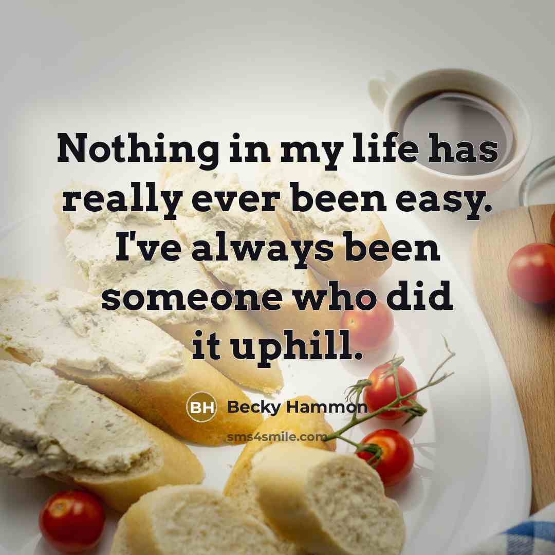 “Nothing in my life has really ever been easy. I've…” quote by Becky Hammon