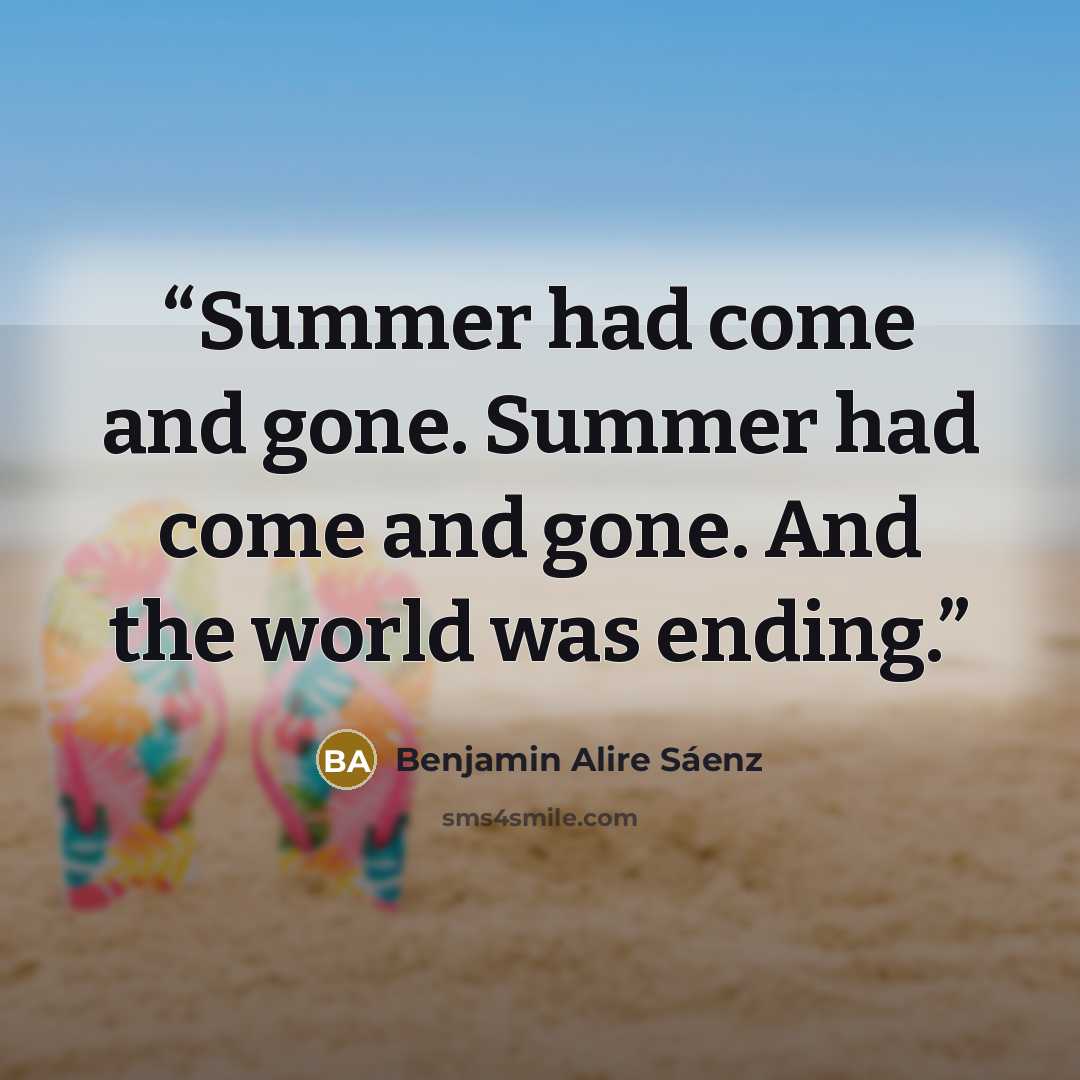 “Summer had come and gone. Summer had come and gone. And the world was ending.” quote by Benjamin Alire Sáenz