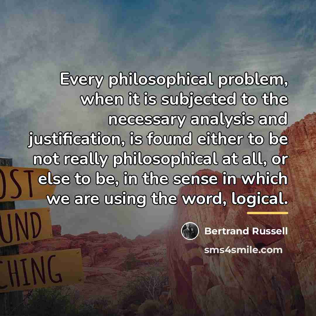 “Every philosophical problem, when it is subjected to the necessary…” quote by Bertrand Russell