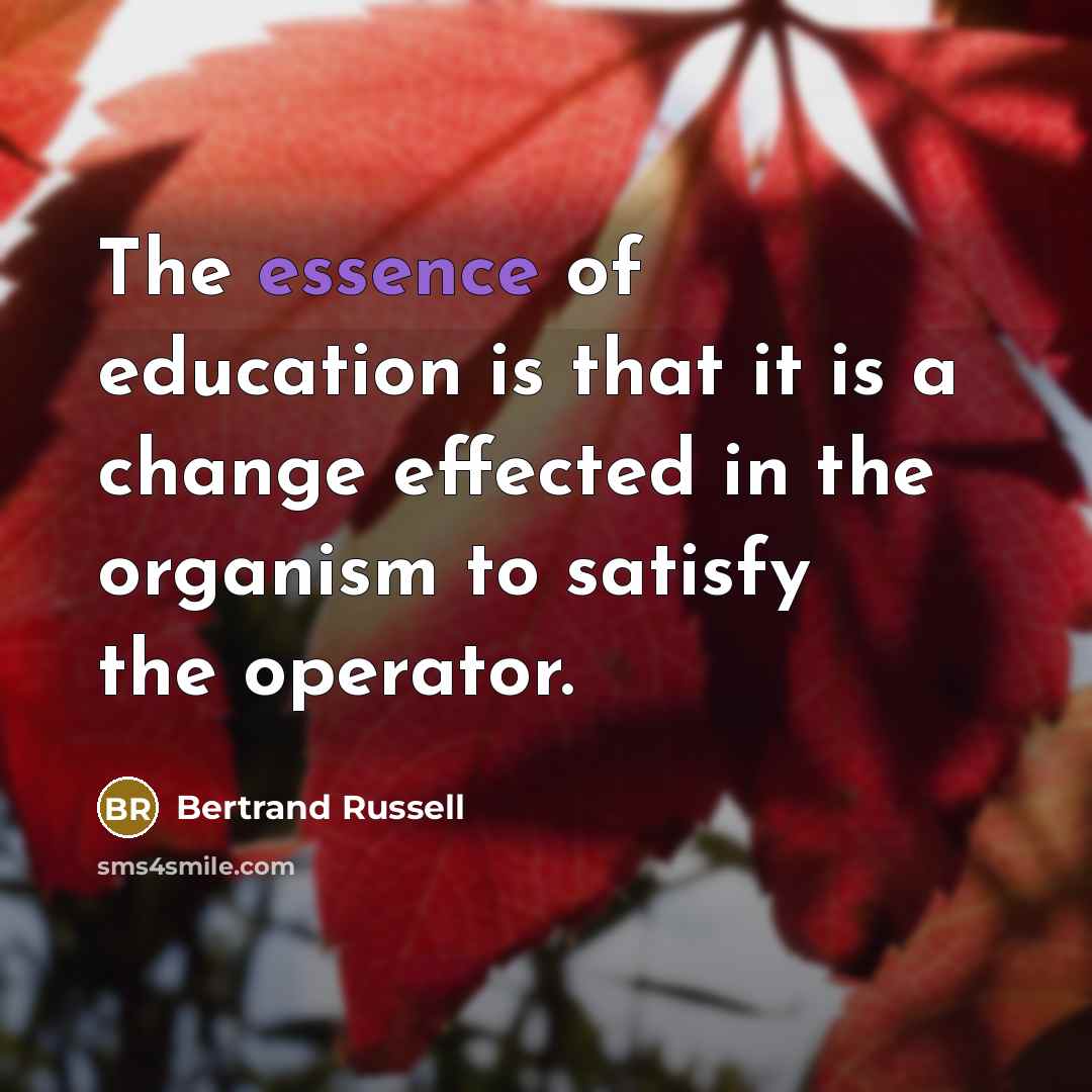 “The essence of education is that it is a change…” quote by Bertrand Russell