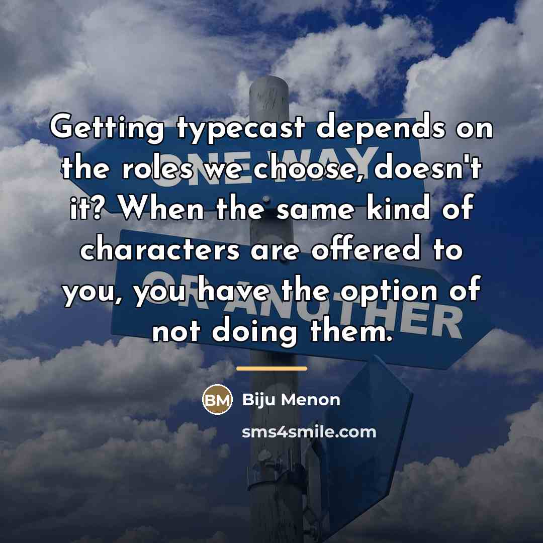 “Getting typecast depends on the roles we choose, doesn't it?…” quote by Biju Menon