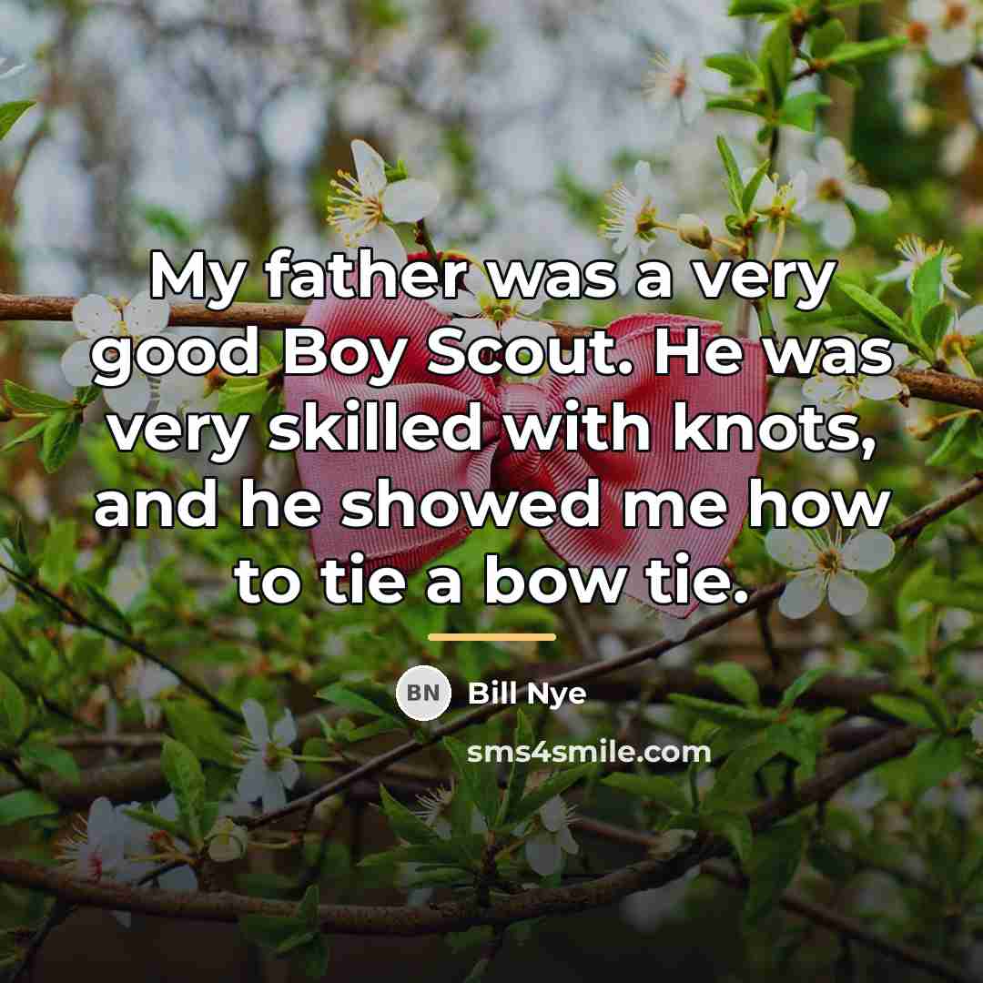 “My father was a very good Boy Scout. He was…” quote by Bill Nye