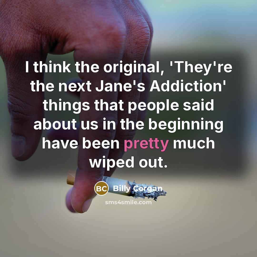 “I think the original, 'They're the next Jane's Addiction' things…” quote by Billy Corgan